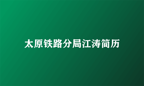 太原铁路分局江涛简历