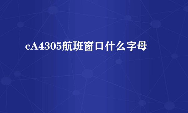 cA4305航班窗口什么字母