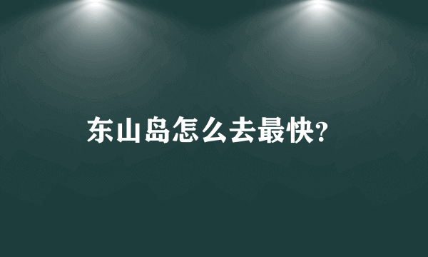 东山岛怎么去最快？