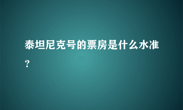 泰坦尼克号的票房是什么水准？