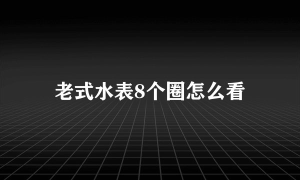 老式水表8个圈怎么看