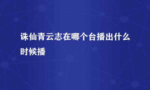 诛仙青云志在哪个台播出什么时候播