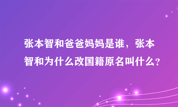 张本智和爸爸妈妈是谁，张本智和为什么改国籍原名叫什么？