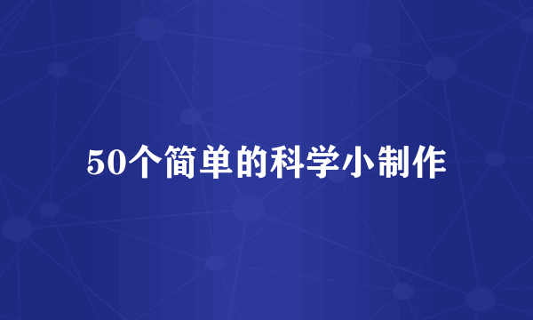 50个简单的科学小制作