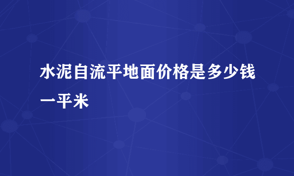 水泥自流平地面价格是多少钱一平米