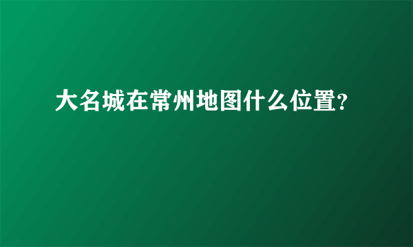 大名城在常州地图什么位置？