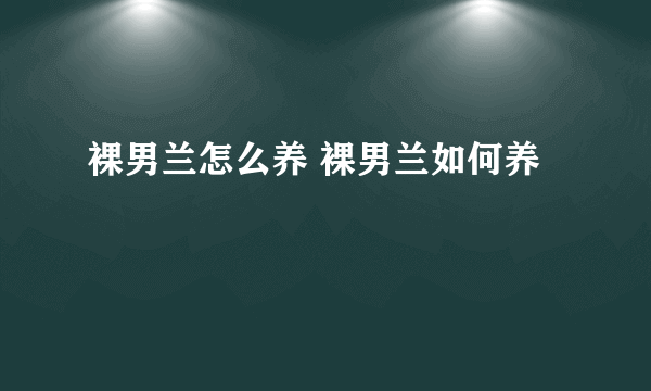 裸男兰怎么养 裸男兰如何养