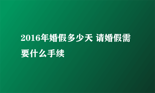 2016年婚假多少天 请婚假需要什么手续