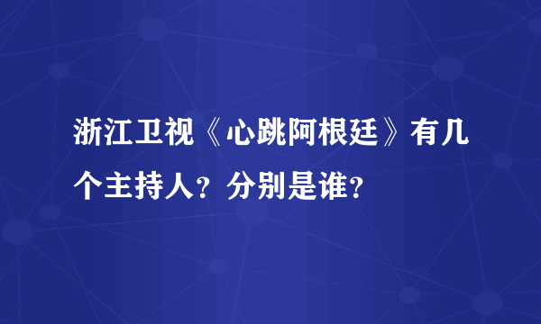 浙江卫视《心跳阿根廷》有几个主持人？分别是谁？