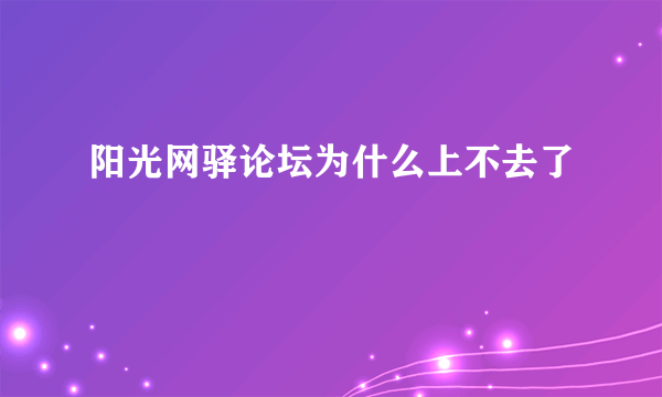 阳光网驿论坛为什么上不去了