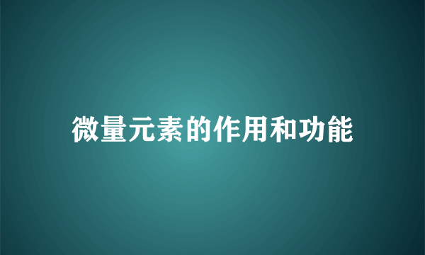 微量元素的作用和功能