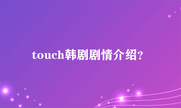 touch韩剧剧情介绍？