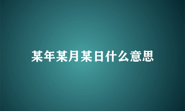 某年某月某日什么意思