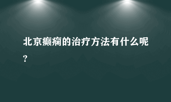 北京癫痫的治疗方法有什么呢?