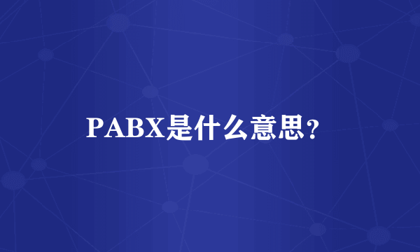 PABX是什么意思？