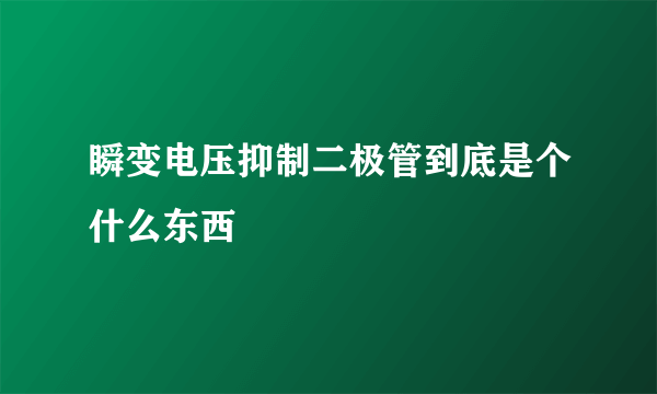 瞬变电压抑制二极管到底是个什么东西