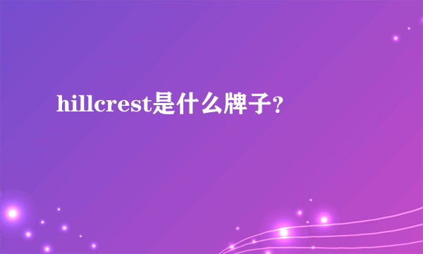 hillcrest是什么牌子？