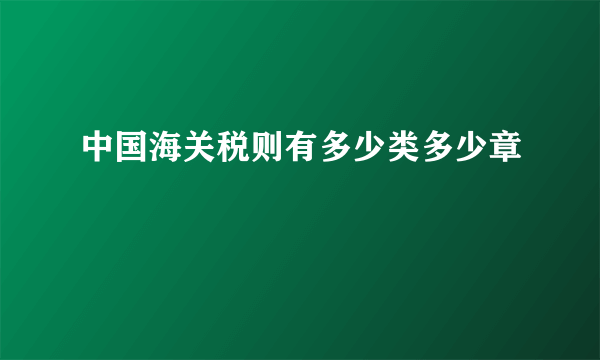 中国海关税则有多少类多少章