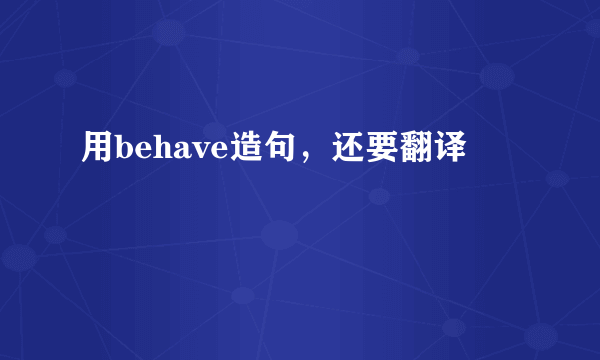 用behave造句，还要翻译