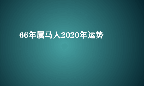 66年属马人2020年运势