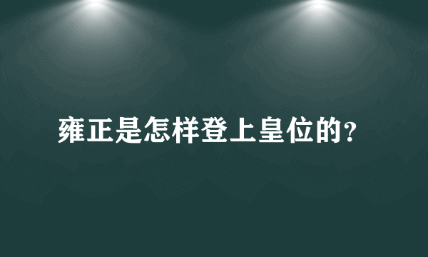 雍正是怎样登上皇位的？