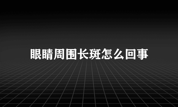 眼睛周围长斑怎么回事