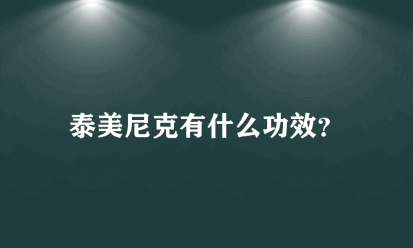 泰美尼克有什么功效？