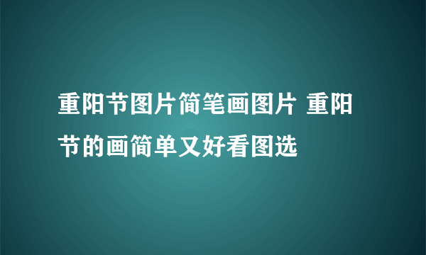 重阳节图片简笔画图片 重阳节的画简单又好看图选