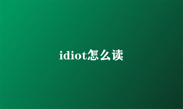 idiot怎么读