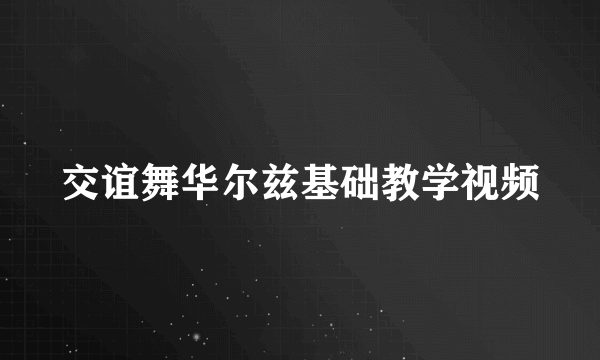 交谊舞华尔兹基础教学视频