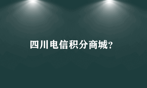 四川电信积分商城？