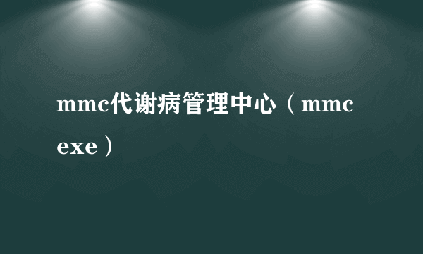 mmc代谢病管理中心（mmc exe）