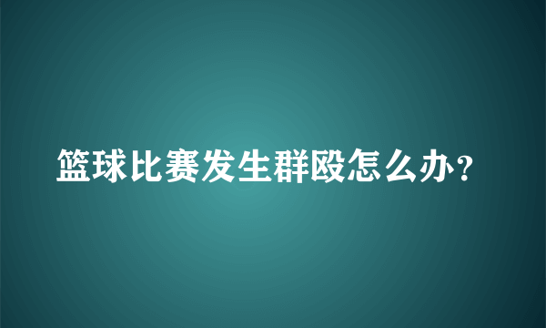 篮球比赛发生群殴怎么办？