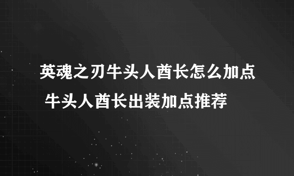 英魂之刃牛头人酋长怎么加点 牛头人酋长出装加点推荐