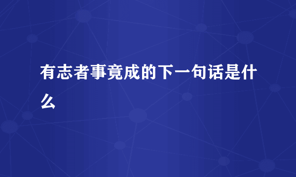 有志者事竟成的下一句话是什么