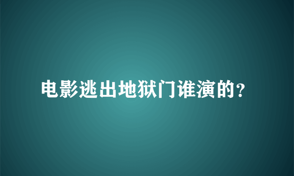 电影逃出地狱门谁演的？