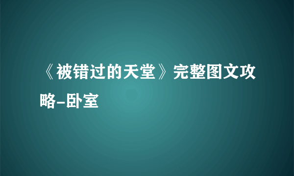 《被错过的天堂》完整图文攻略-卧室