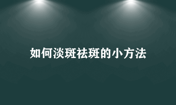 如何淡斑祛斑的小方法