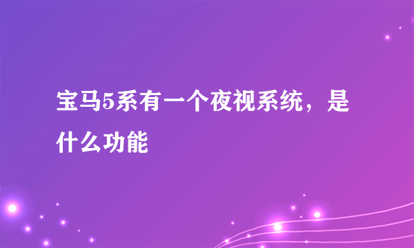 宝马5系有一个夜视系统，是什么功能