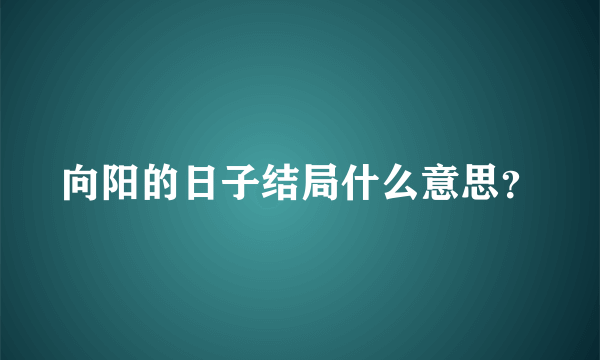 向阳的日子结局什么意思？