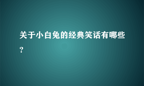 关于小白兔的经典笑话有哪些？