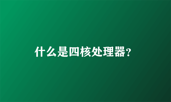 什么是四核处理器？