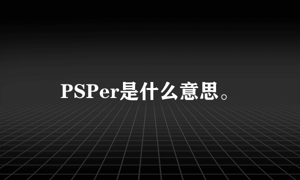 PSPer是什么意思。