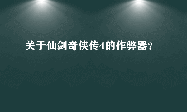 关于仙剑奇侠传4的作弊器？