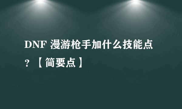 DNF 漫游枪手加什么技能点？【简要点】