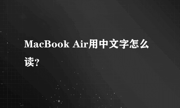 MacBook Air用中文字怎么读？