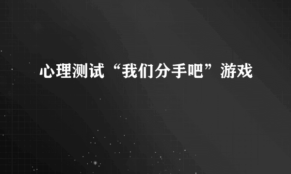 心理测试“我们分手吧”游戏