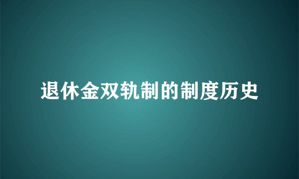 退休金双轨制的制度历史