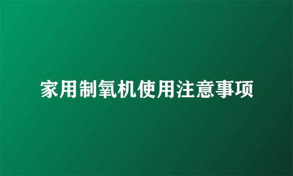 家用制氧机使用注意事项