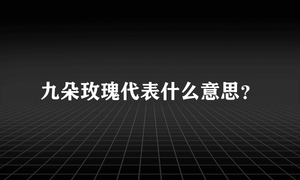 九朵玫瑰代表什么意思？